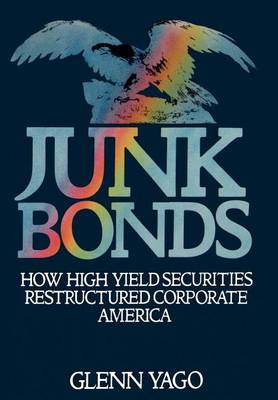 Book cover for Junk Bonds: How High Yield Securities Restructured Corporate America