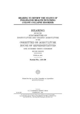Book cover for Hearing to review the status of pollinator health including colony collapse disorder