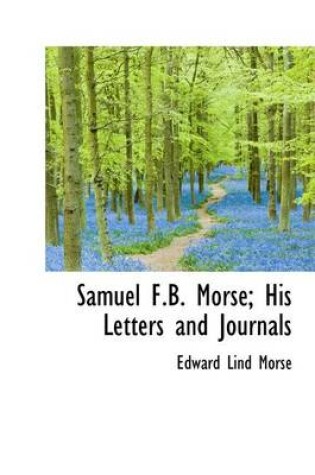 Cover of Samuel F.B. Morse; His Letters and Journals