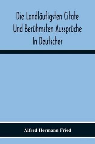 Cover of Die Landlaufigsten Citate Und Beruhmsten Ausspruche In Deutscher, Lateinischer, Franzoesischer, Englischer Und Italienischer Sprache