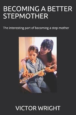Book cover for Becoming a Better Stepmother