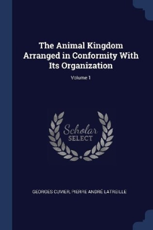 Cover of The Animal Kingdom Arranged in Conformity With Its Organization; Volume 1