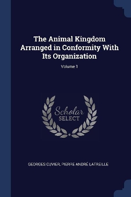 Book cover for The Animal Kingdom Arranged in Conformity With Its Organization; Volume 1