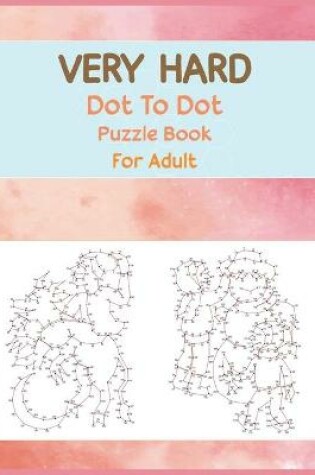 Cover of Very Hard Dot to Dot Puzzle Book For Adult