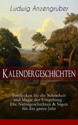 Book cover for Kalendergeschichten (Entdecken Sie die Sch�nheit und Magie der Umgebung - Die Naturgeschichten & Sagen f�r das ganze Jahr)