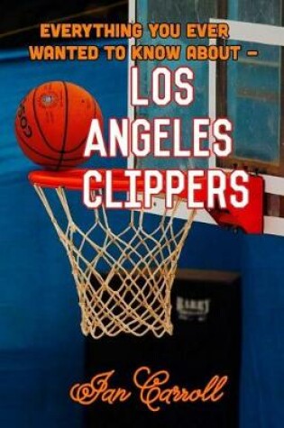 Cover of Everything You Ever Wanted to Know About Los Angeles Clippers