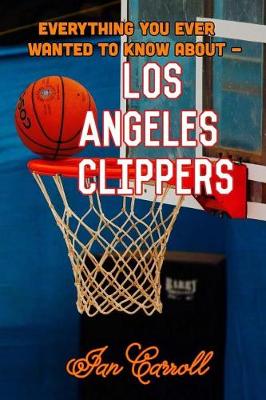 Book cover for Everything You Ever Wanted to Know About Los Angeles Clippers