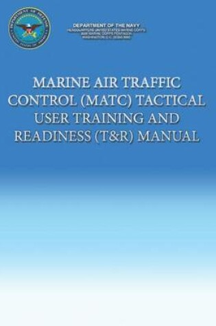 Cover of Marine Air Traffic Control (MATC) Tactical User Training and Readiness (T&R) Manual