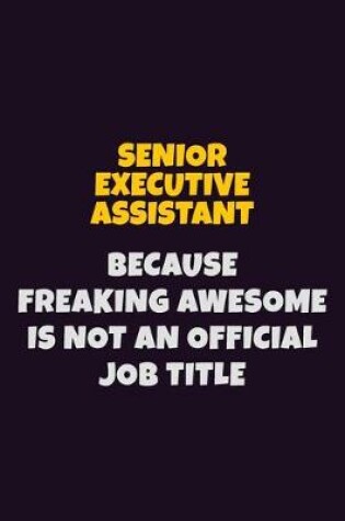 Cover of Senior Executive Assistant, Because Freaking Awesome Is Not An Official Job Title