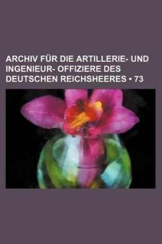 Cover of Archiv Fur Die Artillerie- Und Ingenieur- Offiziere Des Deutschen Reichsheeres (73)