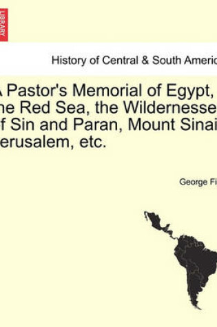 Cover of A Pastor's Memorial of Egypt, the Red Sea, the Wildernesses of Sin and Paran, Mount Sinai, Jerusalem, Etc.