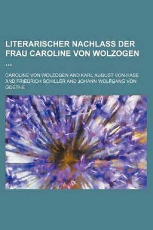 Cover of Literarischer Nachlass Der Frau Caroline Von Wolzogen (2)