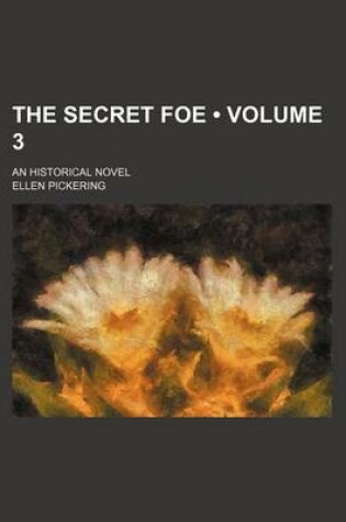 Cover of The Secret Foe (Volume 3); An Historical Novel