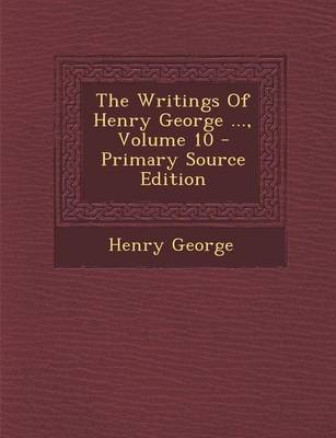 Book cover for The Writings of Henry George ..., Volume 10 - Primary Source Edition