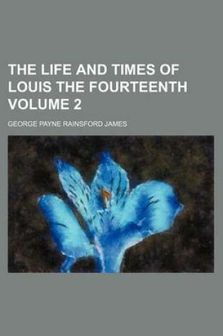 Cover of The Life and Times of Louis the Fourteenth Volume 2