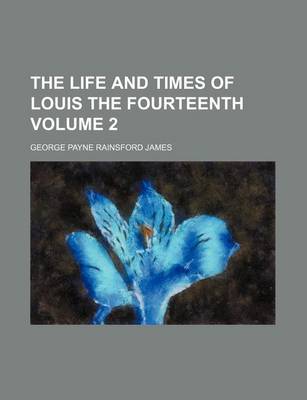 Book cover for The Life and Times of Louis the Fourteenth Volume 2