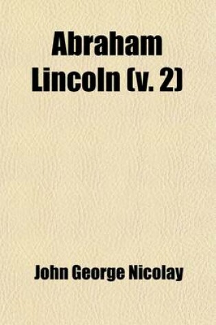 Cover of Abraham Lincoln (Volume 2); A History