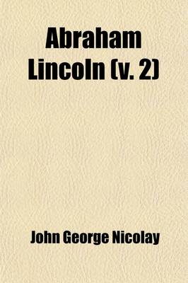 Book cover for Abraham Lincoln (Volume 2); A History