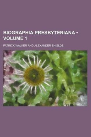 Cover of Biographia Presbyteriana (Volume 1)