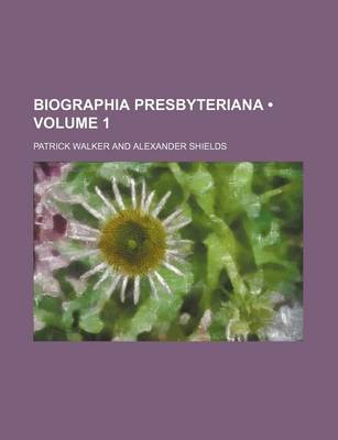 Book cover for Biographia Presbyteriana (Volume 1)