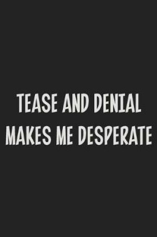 Cover of Tease and Denial Makes Me Desperate