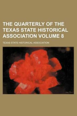 Cover of The Quarterly of the Texas State Historical Association Volume 8