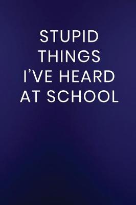 Cover of Stupid Things I've Heard at School