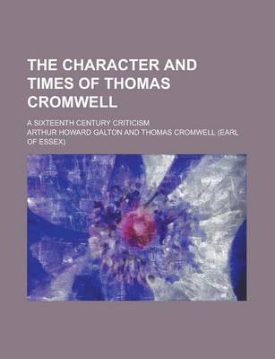Book cover for The Character and Times of Thomas Cromwell; A Sixteenth Century Criticism