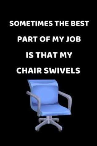 Cover of Sometimes The Best Part Of My Job Is That My Chair Swivels