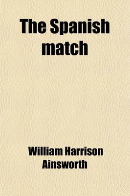 Book cover for The Spanish Match, Or, Charles Stuart at Madrid; Or, Charles Stuart at Madrid