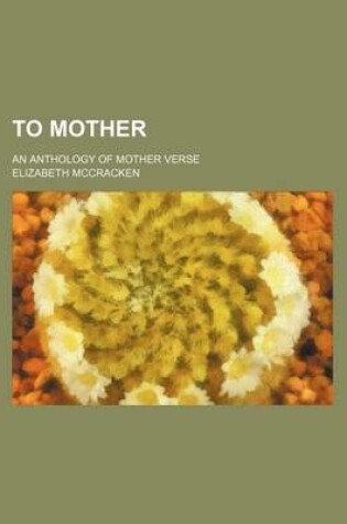 Cover of To Mother; An Anthology of Mother Verse