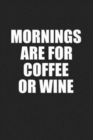 Cover of Mornings Are for Coffee or Wine