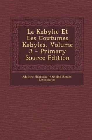 Cover of La Kabylie Et Les Coutumes Kabyles, Volume 3 - Primary Source Edition