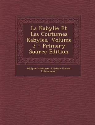 Book cover for La Kabylie Et Les Coutumes Kabyles, Volume 3 - Primary Source Edition