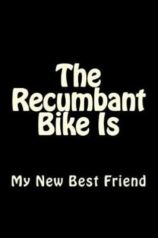 Cover of The Recumbant Bike Is My New Best Friend