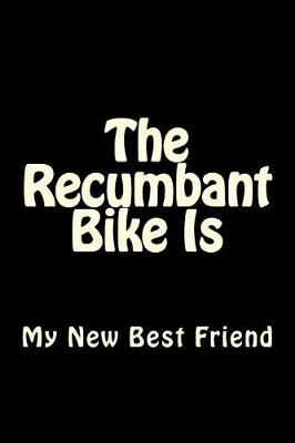 Book cover for The Recumbant Bike Is My New Best Friend