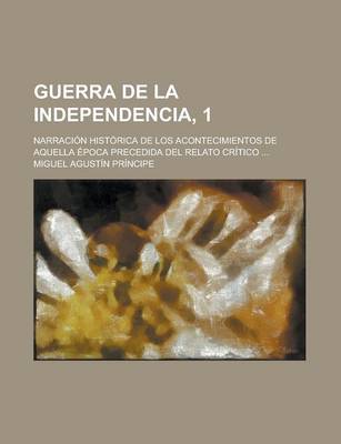 Book cover for Guerra de La Independencia, 1; Narracion Historica de Los Acontecimientos de Aquella Epoca Precedida del Relato Critico ...