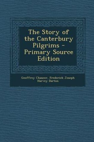 Cover of The Story of the Canterbury Pilgrims - Primary Source Edition