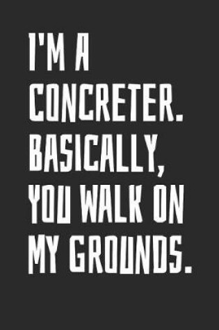 Cover of I'm A Concreter. Basically, You Walk On My Grounds
