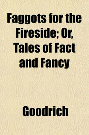 Cover of Faggots for the Fireside; Or, Tales of Fact and Fancy