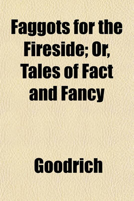 Book cover for Faggots for the Fireside; Or, Tales of Fact and Fancy