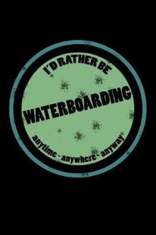 Cover of I'd Rather Be Waterboarding Anytime Anywhere Anyway