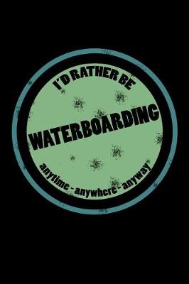 Book cover for I'd Rather Be Waterboarding Anytime Anywhere Anyway