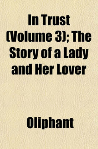 Cover of In Trust (Volume 3); The Story of a Lady and Her Lover