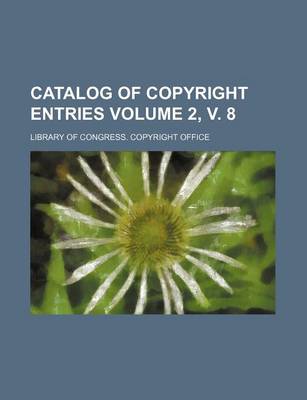 Book cover for Catalog of Copyright Entries Volume 2, V. 8