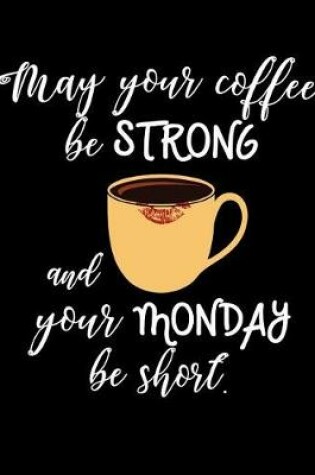 Cover of May Your Coffee Be Strong and Your Monday Be Short