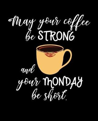 Book cover for May Your Coffee Be Strong and Your Monday Be Short