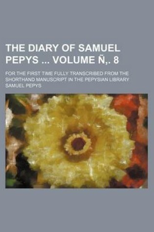 Cover of The Diary of Samuel Pepys Volume N . 8; For the First Time Fully Transcribed from the Shorthand Manuscript in the Pepysian Library