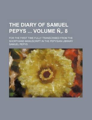 Book cover for The Diary of Samuel Pepys Volume N . 8; For the First Time Fully Transcribed from the Shorthand Manuscript in the Pepysian Library