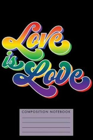 Cover of Love Is Love Composition Notebook